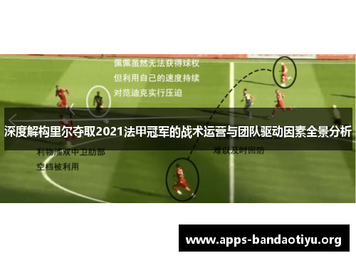深度解构里尔夺取2021法甲冠军的战术运营与团队驱动因素全景分析